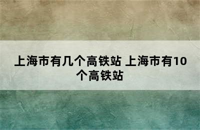 上海市有几个高铁站 上海市有10个高铁站